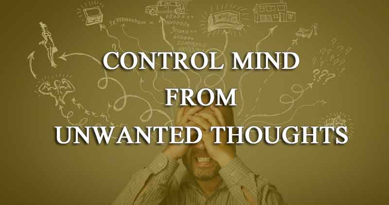 How to control our mind from unwanted thoughts