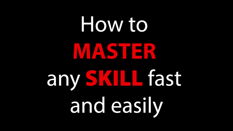 How to master any skill fast and easily