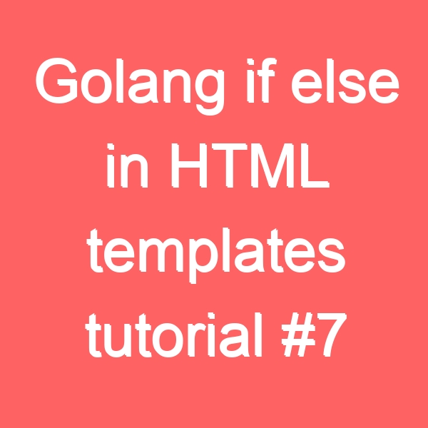 Golang if else in HTML templates tutorial #7 Life Coach